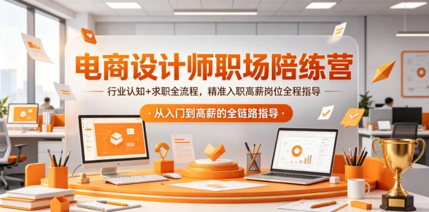电商设计师职场陪练营，行业认知+求职全流程，精准入职高薪岗位全程指导-33资源网