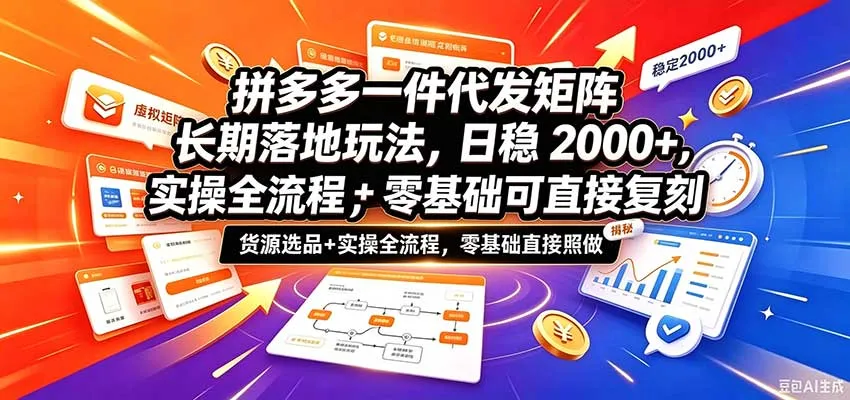 拼多多一件代发矩阵长期落地玩法,日稳2000+,选品货源+实操全流程,零基础可直接复刻-33资源网