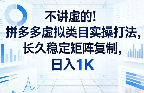 不讲虚的！拼多多虚拟类目实操打法，长久稳定矩阵复制，日入1K【揭秘】-33资源网