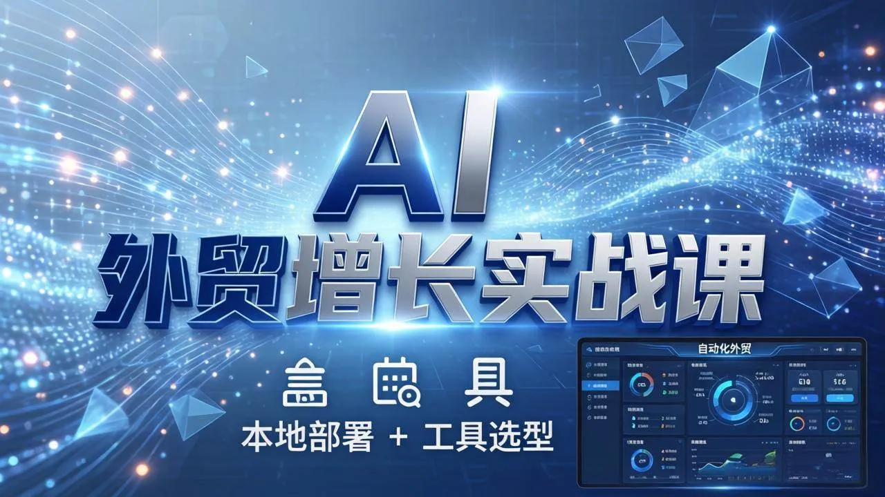 （17784期）AI 外贸增长实战课：本地部署 + 工具选型，一站式搭建可落地自动化外贸系统-33资源网