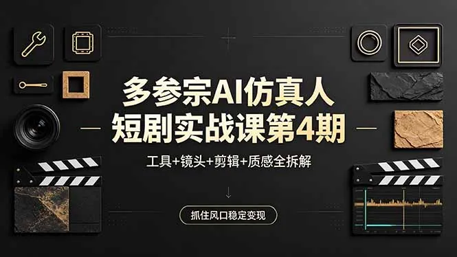 多参宗AI仿真人短剧实战课第4期，工具+镜头+剪辑+质感全拆解，抓住风口稳定变现-33资源网