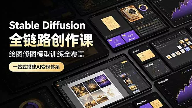 Stable Diffusion全链路创作课，绘图修图模型训练全覆盖，一站式搭建AI变现体系-33资源网