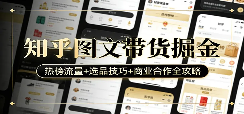 知乎图文带货掘金：热榜流量+选品技巧+商业合作全攻略-33资源网