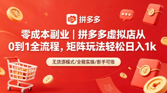 零成本副业｜拼多多虚拟店从0到1全流程，矩阵玩法轻松日入1k-33资源网