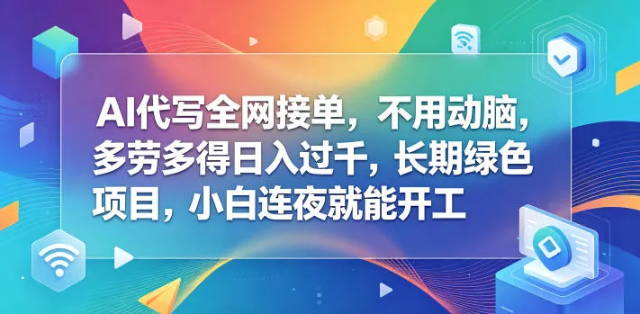 AI代写全网接单，不用动脑，多劳多得日入过千，长期绿色项目，小白连夜就能开工【揭秘】-33资源网
