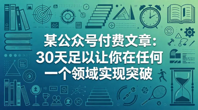 某公众号付费文章：30天足以让你在任何一个领域实现突破-33资源网