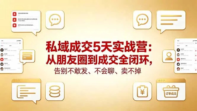 私域成交5天实战营：从朋友圈到成交全闭环，告别不敢发、不会聊、卖不掉-33资源网