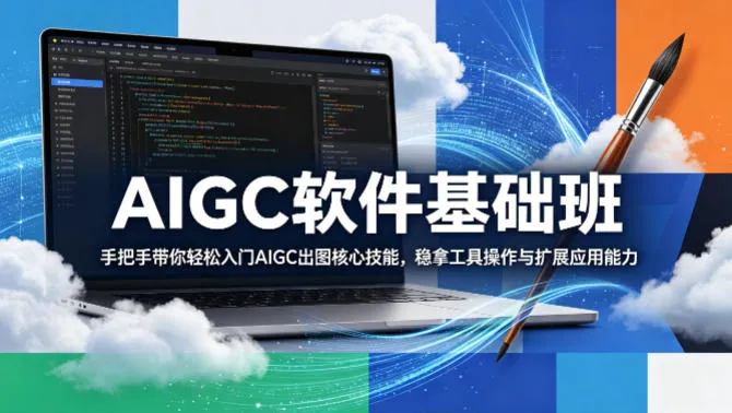 AIGC软件基础班，手把手带你轻松入门AIGC出图核心技能，稳拿工具操作与扩展应用能力-33资源网