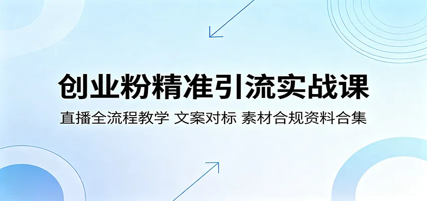 创业粉精准引流实战课：直播全流程教学，文案对标，素材合规资料合集-33资源网