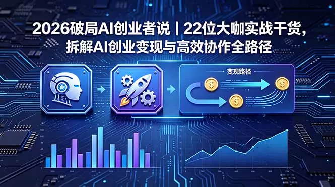 2026 破局 AI 创业者说｜22 位大咖实战干货，拆解 AI 创业变现与高效协作全路径-33资源网