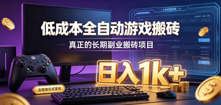 低成本全自动游戏搬砖,真正的长期副业搬砖项目,日入1k+,全程傻瓜式落地【揭秘】 低成本全自动游戏搬砖,真正的长期副业搬砖项目,日入1k+,全程傻瓜式落地【揭秘】