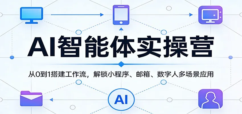 AI智能体实操营：从0到1搭建工作流，解锁小程序、邮箱、数字人多场景应用-33资源网
