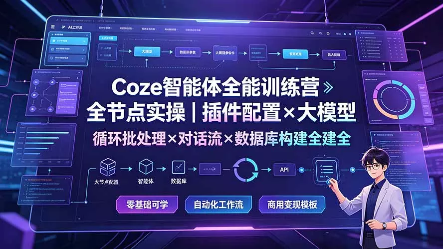Coze智能体全能训练营:全节点实操|插件配置×大模型×循环批处理×对话流×数据库构建全教学-33资源网