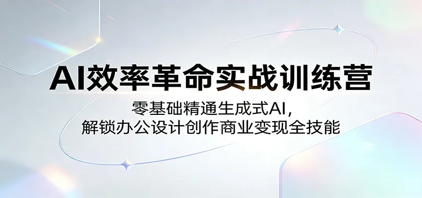 AI效率革命实战训练营：零基础精通生成式AI，解锁办公设计创作商业变现全技能-33资源网