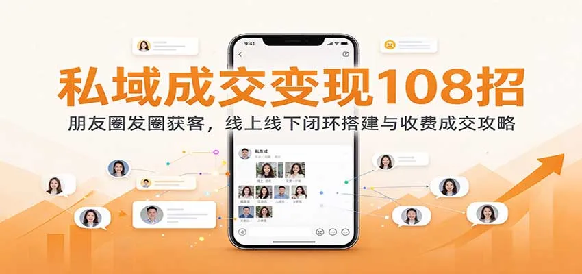 私域成交变现108招:朋友圈发圈获客,线上线下闭环搭建与收费成交攻略-33资源网
