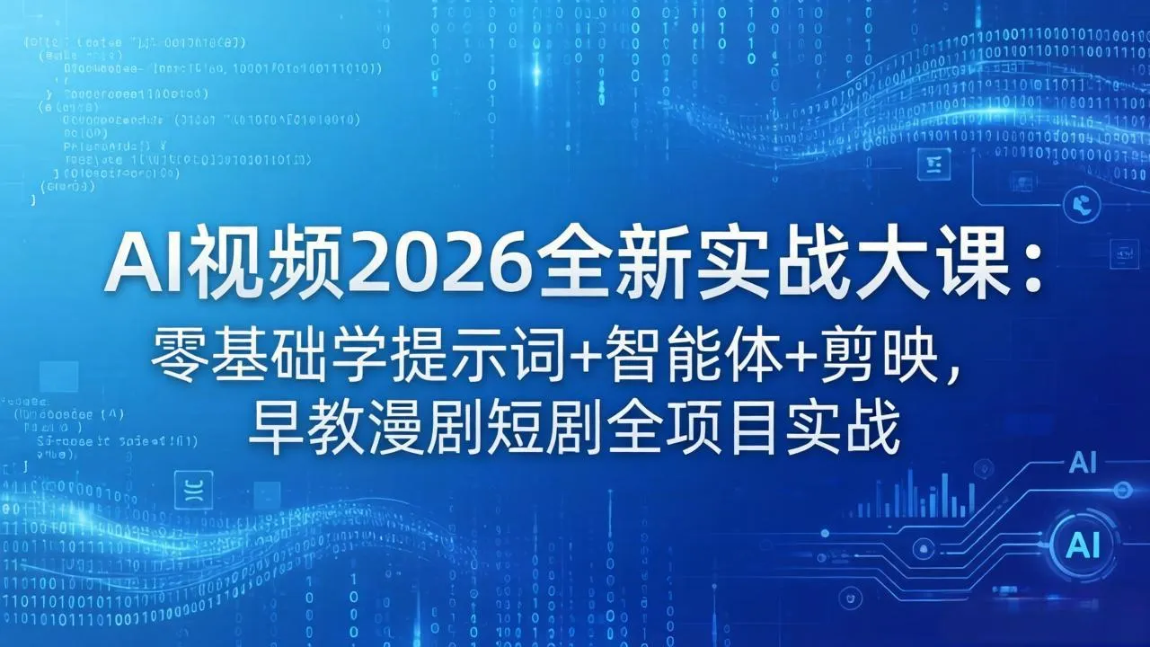 AI视频2026全新实战大课：零基础学提示词+智能体+剪映，早教漫剧短剧全项目实战-33资源网