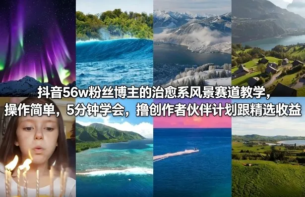 抖音56w粉丝博主的治愈系风景赛道教学，操作简单，5分钟学会，撸创作者伙伴计划跟精选收益-33资源网