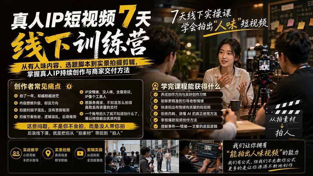 真人IP短视频7天训练营-更新：从有人味内容、选题脚本到实景拍摄剪辑，掌握真人IP持续创作与商家交付方法-33资源网