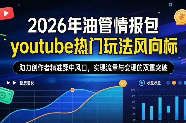 2026年油管情报包，youtube热门玩法风向标，助力创作者精准踩中风口，实现流量与变现的双重突破（更新0330）-33资源网