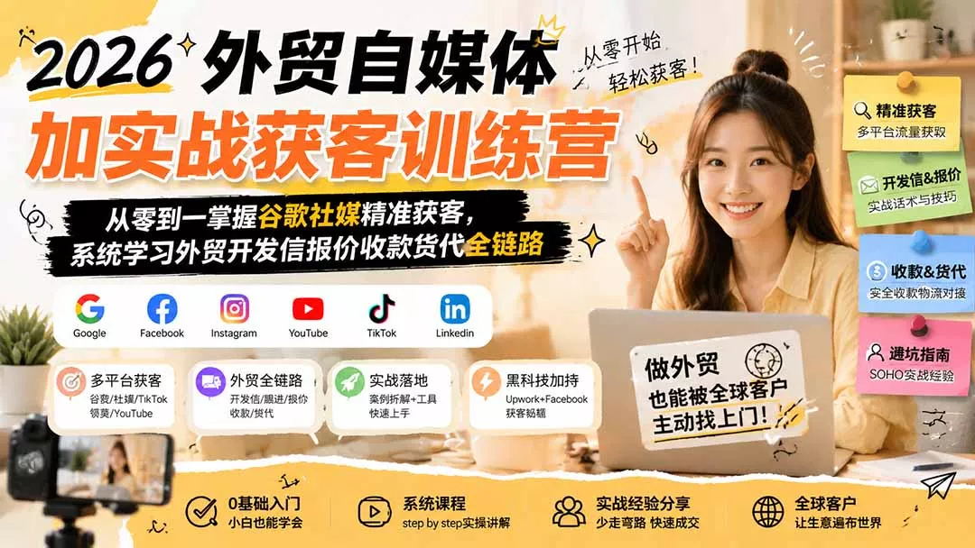 2026外贸自媒体加实战获客训练营;从零到一掌握谷歌社媒精准获客,系统学习外贸开发信报价收款货代全链路-33资源网