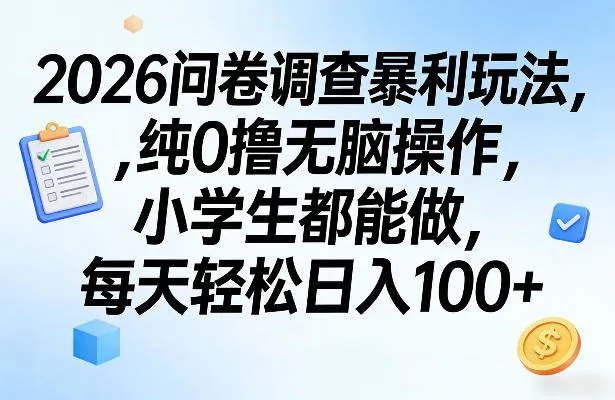 2026问卷调查暴利玩法，纯0撸无脑操作，小学生都能做，每天轻松日入100+【揭秘】-33资源网