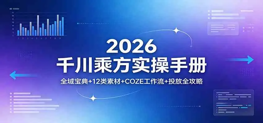 2026千川乘方实操手册：全域宝典+12类素材+COZE工作流+投放全攻略-33资源网