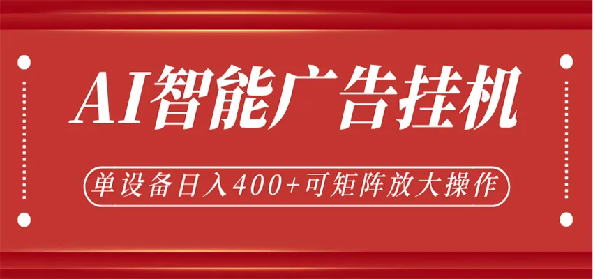 AI智能广告挂机，单机日入400+，可矩阵放大操作，24小时脚本全自动运行-33资源网