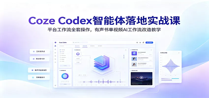Coze Codex智能体落地实战课:平台工作流全套操作,有声书单视频AI工作流改造教学-33资源网