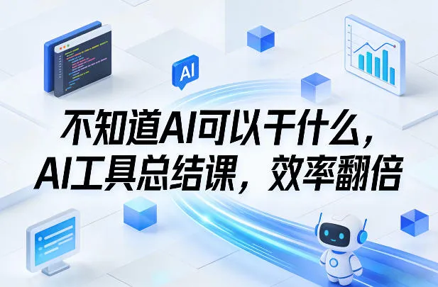不知道AI可以干什么，AI工具总结课，效率翻倍-33资源网