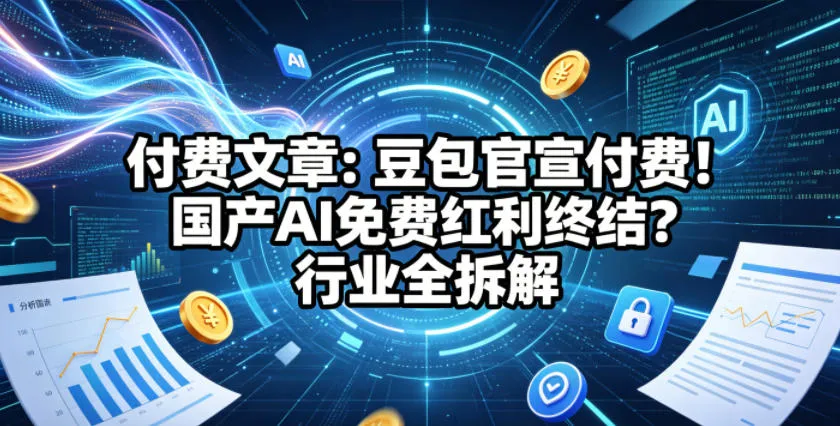 付费文章：豆包官宣付费！国产AI免费红利终结？行业全拆解-33资源网