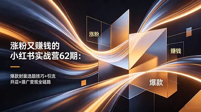 涨粉又赚钱的小红书实战营62期：爆款封面选题技巧+引流开店+接广变现全链路-33资源网