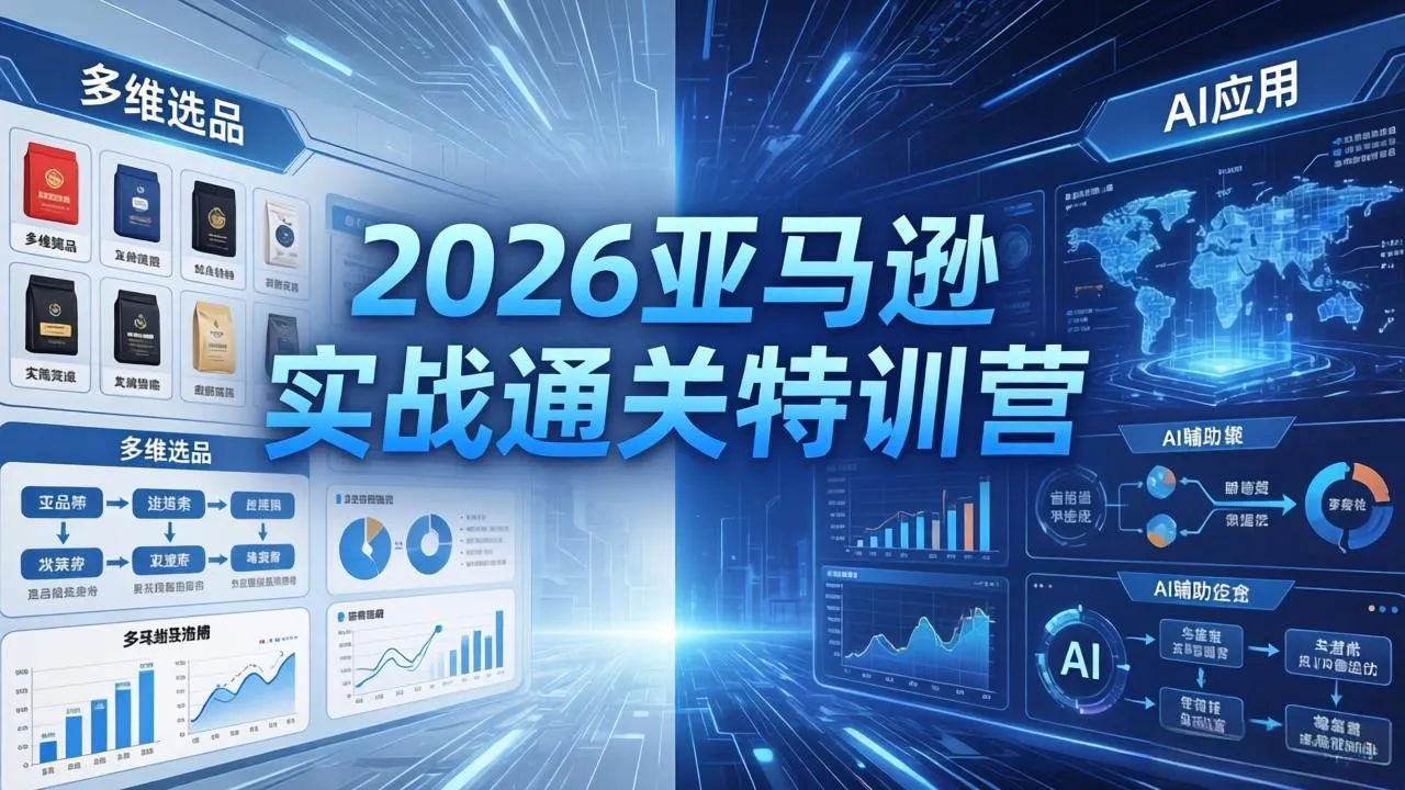 2026亚马逊实战通关特训营-26年4月30更新，多维选品+渐进式打法+AI应用，从0到1打造盈利店铺-33资源网