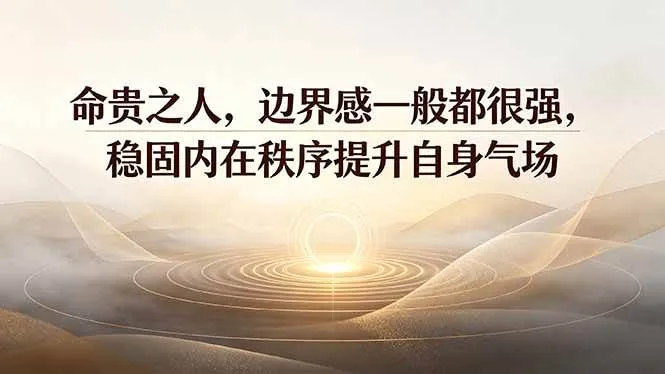 (19478期)付费文章:命贵之人,边界感一般都很强,稳固内在秩序提升自身气场-33资源网