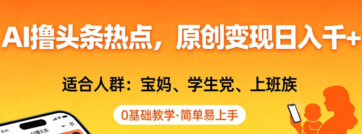 AI撸头条热点，原创变现日入1k+，适合人群:宝妈、学生党、上班族，0基础教学，简单易上手【揭秘】-33资源网