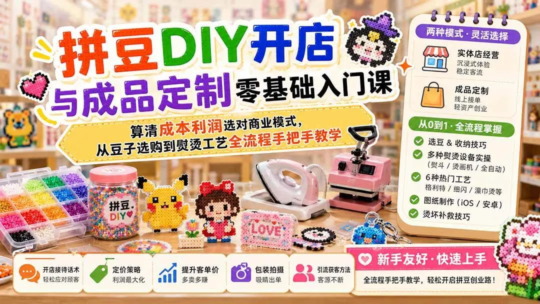 (19845期)拼豆DIY开店与成品定制零基础入门课;算清成本利润选对商业模式,从豆子选购到熨烫工艺全流程手把手教学-33资源网