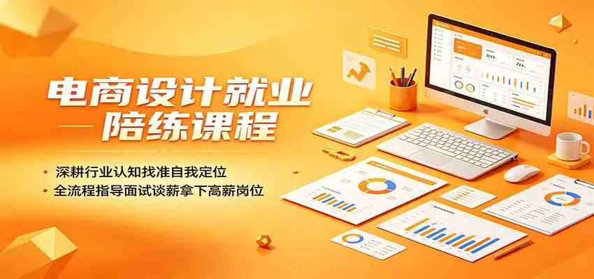 电商设计就业陪练课程：深耕行业认知找准自我定位，全流程指导面试谈薪拿下高薪岗位-33资源网