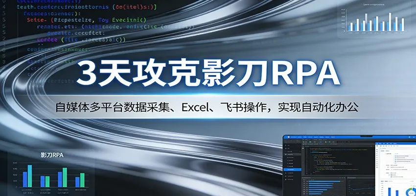 3天攻克影刀RPA：自媒体多平台数据采集、Excel 、飞书操作，实现自动化办公-33资源网