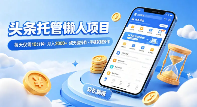 头条托管懒人项目，每天仅需10分钟，月入2000+，纯无脑操作，手机就能操作【揭秘】-33资源网