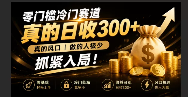 零成本冷门赛道，真的日300+真风口，做得人极少！赶紧入局，超级简单！-33资源网