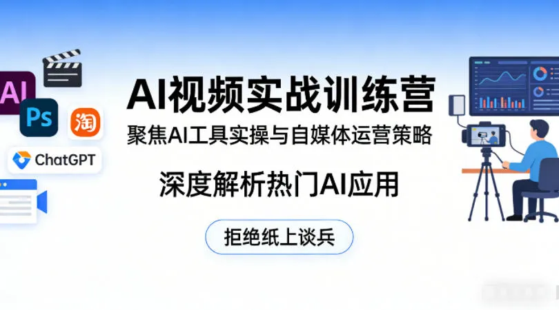 AI视频实战训练营，聚焦AI工具实操与自媒体运营策略，深度解析热门AI应用，拒绝纸上谈兵-33资源网