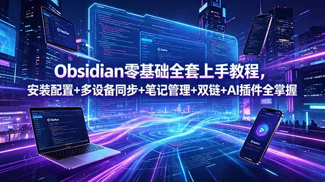 Obsidian零基础全套上手教程,安装配置+多设备同步+笔记管理+双链+AI插件全掌握-33资源网
