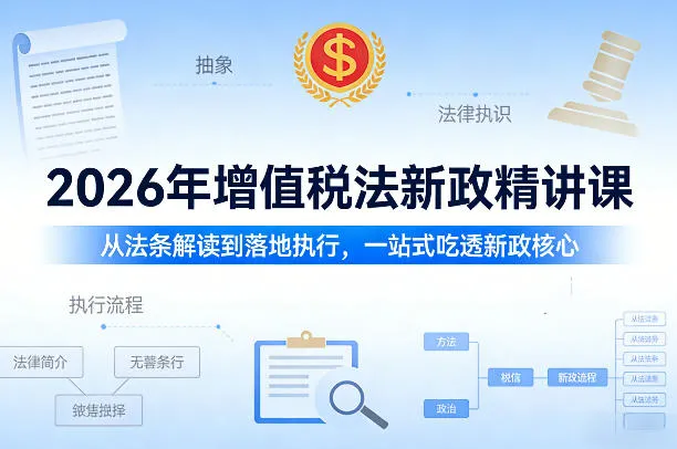 2026年增值税法新政精讲课，从法条解读到落地执行，一站式吃透新政核心-33资源网