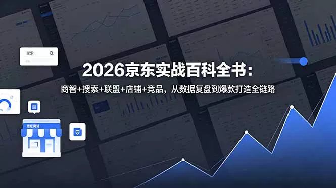 2026京东实战百科全书:商智+搜索+联盟+店铺+竞品,从数据复盘到爆款打造全链路-33资源网