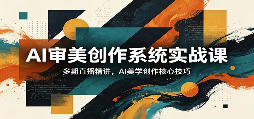 AI审美创作系统实战课，多期直播精讲，AI美学创作核心技巧-33资源网