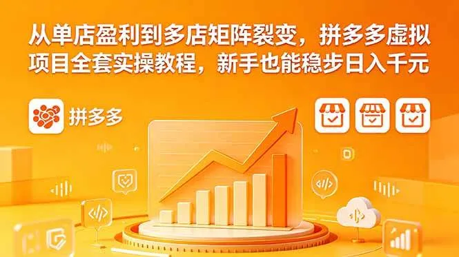（18576期）从单店盈利到多店矩阵裂变，拼多多虚拟项目全套实操教程，新手也能稳步日入千元-33资源网