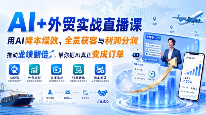 AI+外贸实战直播课,用AI降本增效、全员获客与利润分润,推动业绩翻倍,带你把AI真正变成订单(26.08.31)-33资源网