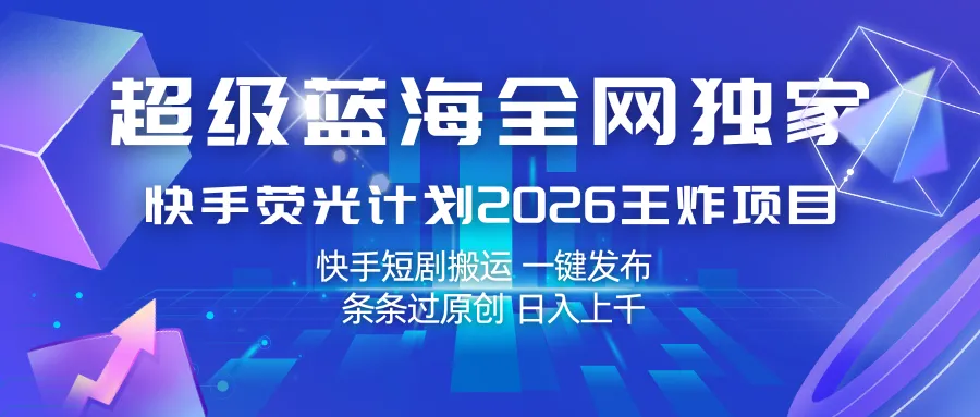 快手荧光计划2026王炸项目， 日入上千，快手短剧搬运，一键发布，条条过原创-33资源网