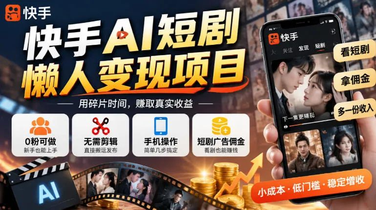 快手AI短剧懒人变现项目,0粉可做,无需剪辑直接搬运,手机简单操作靠短剧广告佣金增收-33资源网
