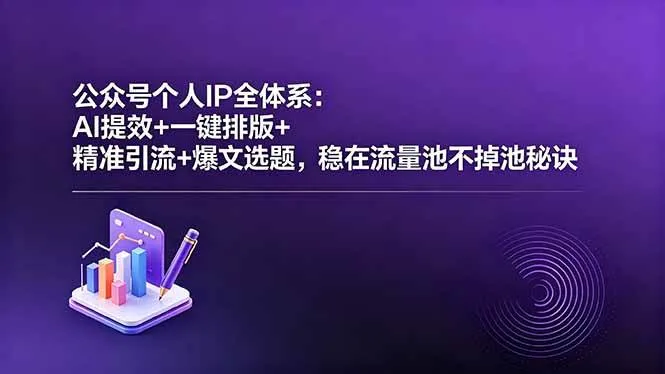 （18528期）公众号个人IP全体系：AI提效+一键排版+精准引流+爆文选题，稳在流量池不掉池秘诀-33资源网
