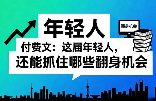 付费文：这届年轻人，还能抓住哪些翻身机会(一)(二)-33资源网